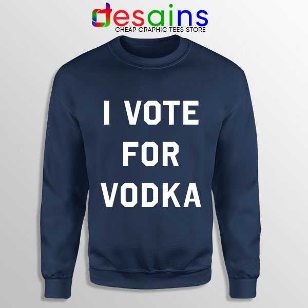 Sweatshirt Navy I Vote for Vodka Cocktails Meme Funny