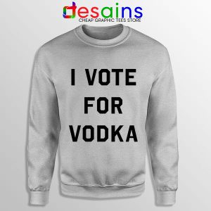 Sweatshirt SPort Grey I Vote for Vodka Cocktails Meme Funny