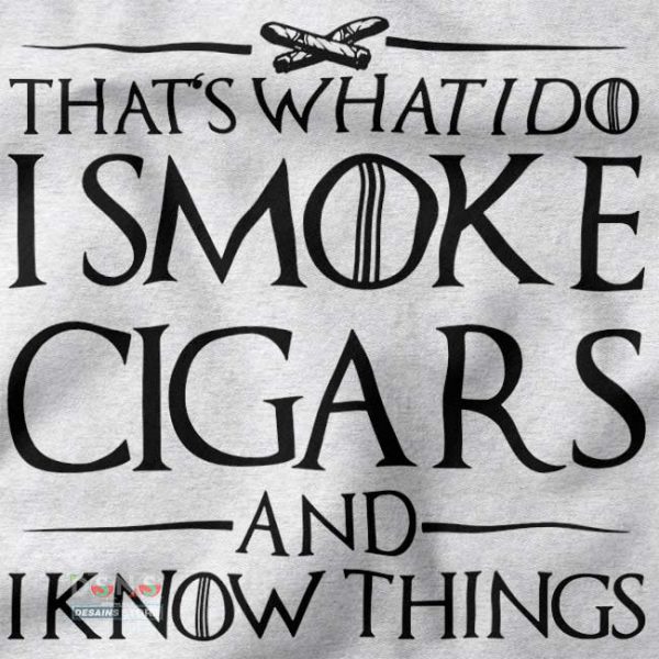 I Smoke Cigars and Know Things Game of Thrones parody T-shirt