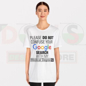 Please Do Not Confuse Your Google Search With My Medical Degree Tshirt -